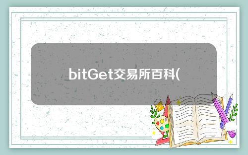 bitGet交易所百科(BITGET交易所)
